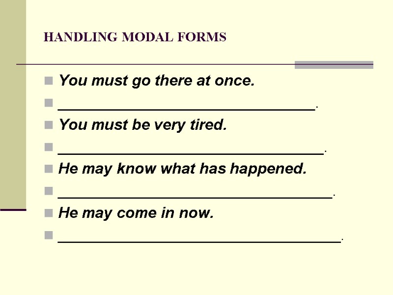 HANDLING MODAL FORMS You must go there at once. ______________________________. You must be very